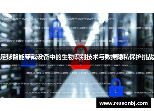 足球智能穿戴设备中的生物识别技术与数据隐私保护挑战